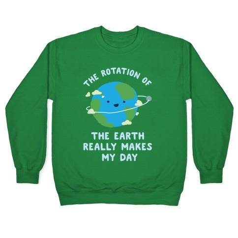 The Rotation of the Earth Really Makes My Day Crewneck Sweatshirt